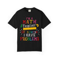 Math Problems T-Shirt — "I’m a Math, Of Course Problems" Funny Teacher/Student Tee