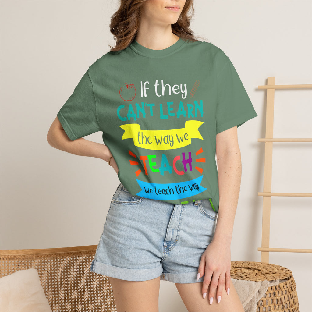 Teacher T-Shirt – "If They Can't Learn the Way We Teach, We Teach the Way They Learn" Colorful Classroom Tee