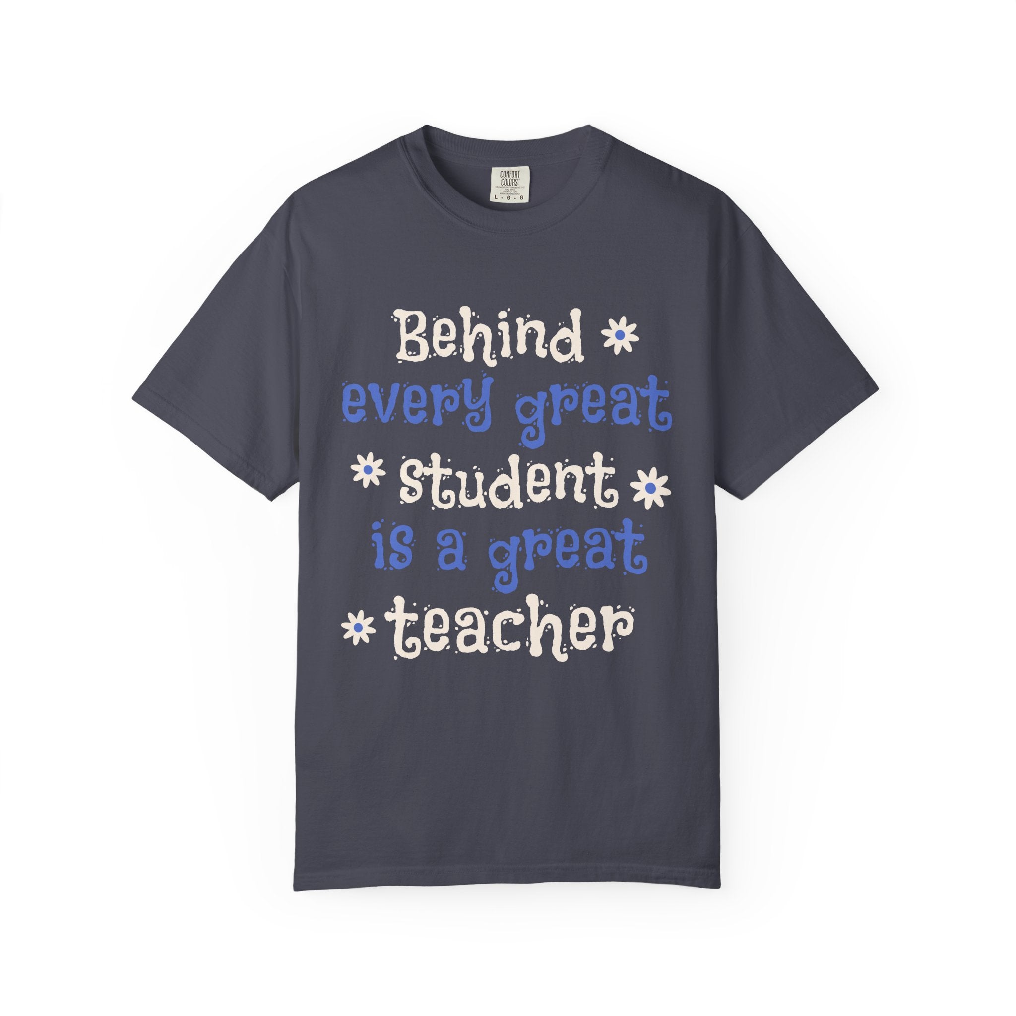 Teacher Appreciation T-Shirt — "Behind Every Great Student Is A Great Teacher"