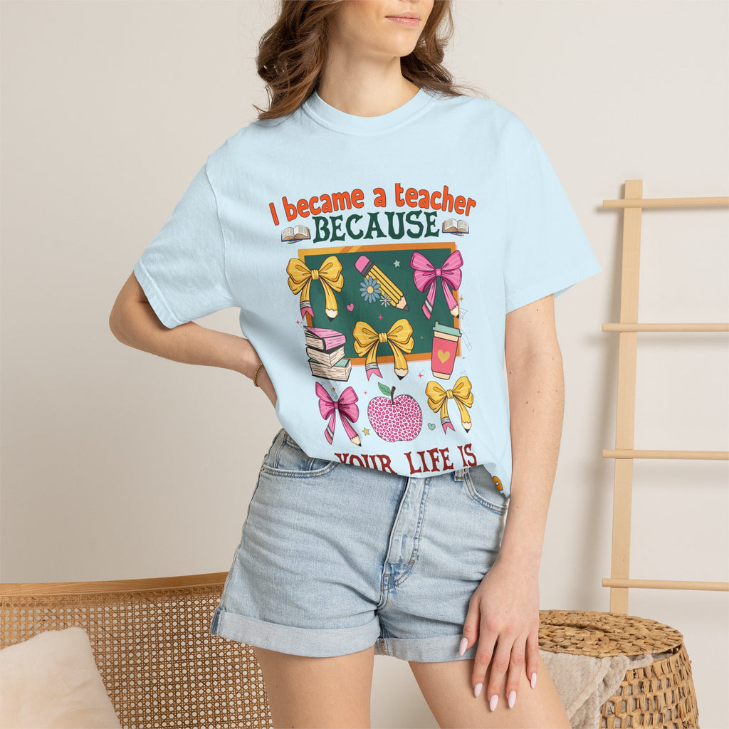 Teacher Appreciation T‑Shirt — "I Became a Teacher Because Your Life Is Worth My Time"