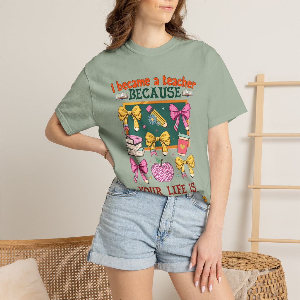 Teacher Appreciation T‑Shirt — "I Became a Teacher Because Your Life Is Worth My Time"