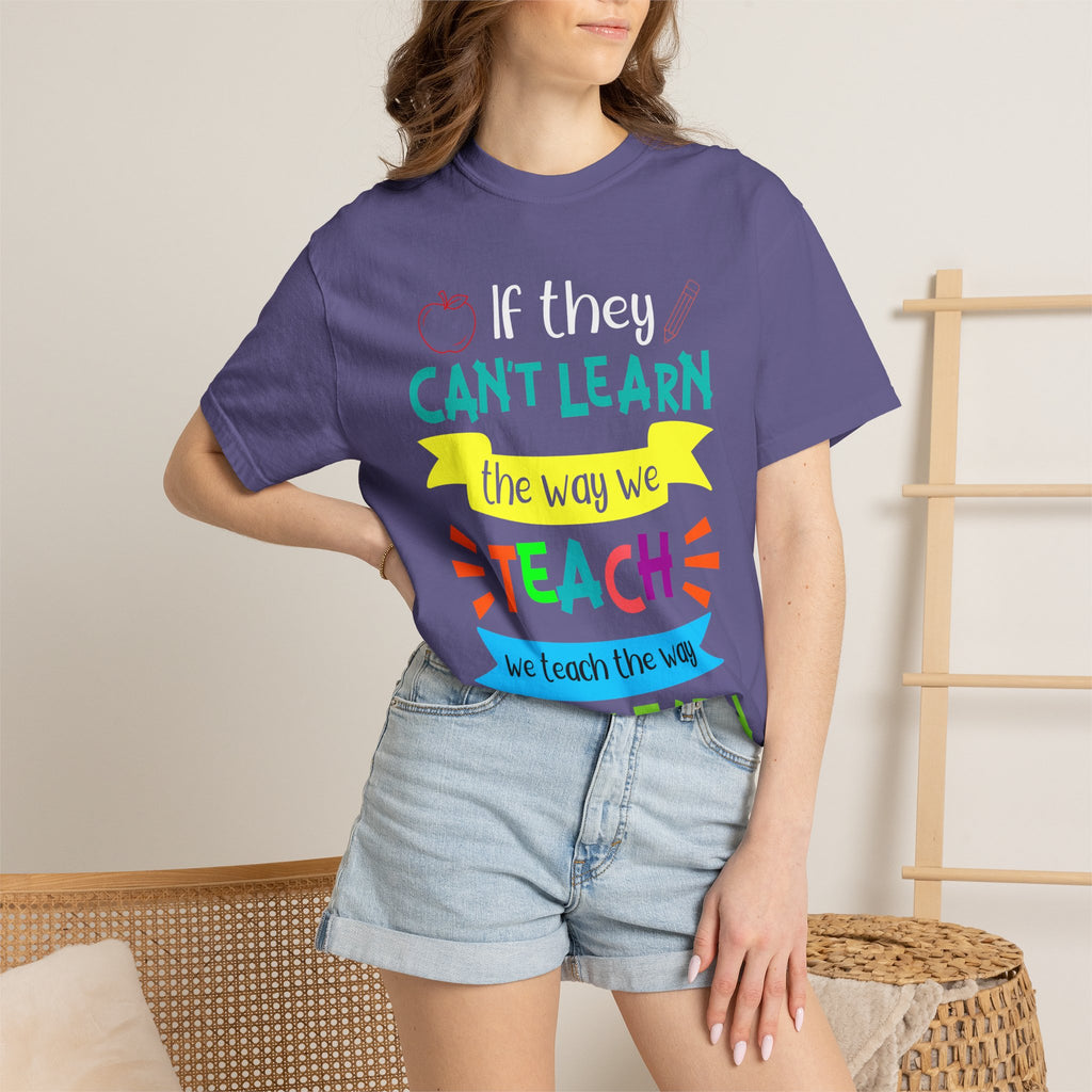 Teacher T-Shirt – "If They Can't Learn the Way We Teach, We Teach the Way They Learn" Colorful Classroom Tee