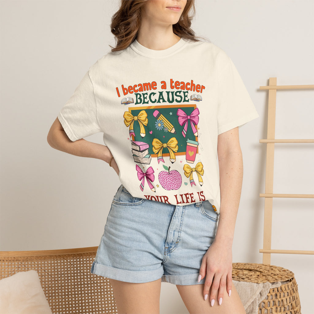 Teacher Appreciation T‑Shirt — "I Became a Teacher Because Your Life Is Worth My Time"
