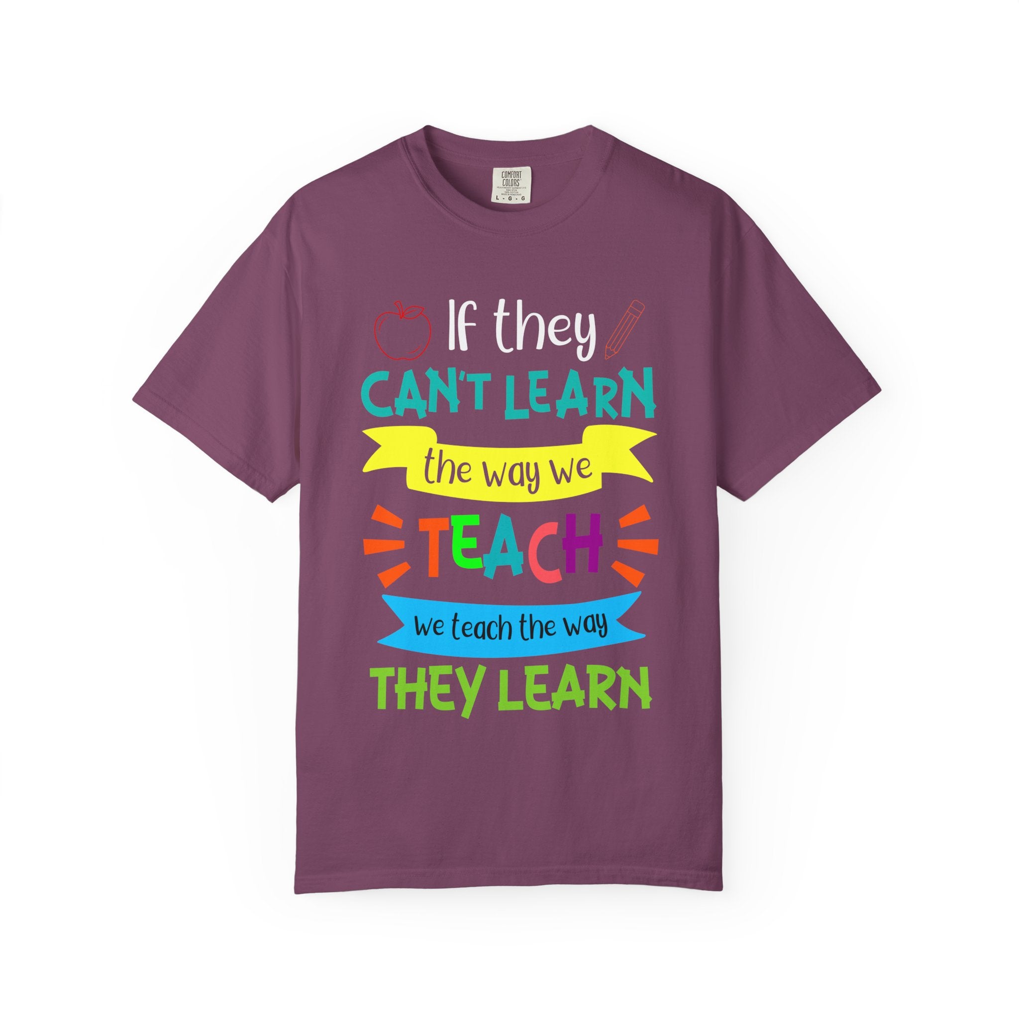 Teacher T-Shirt – "If They Can't Learn the Way We Teach, We Teach the Way They Learn" Colorful Classroom Tee