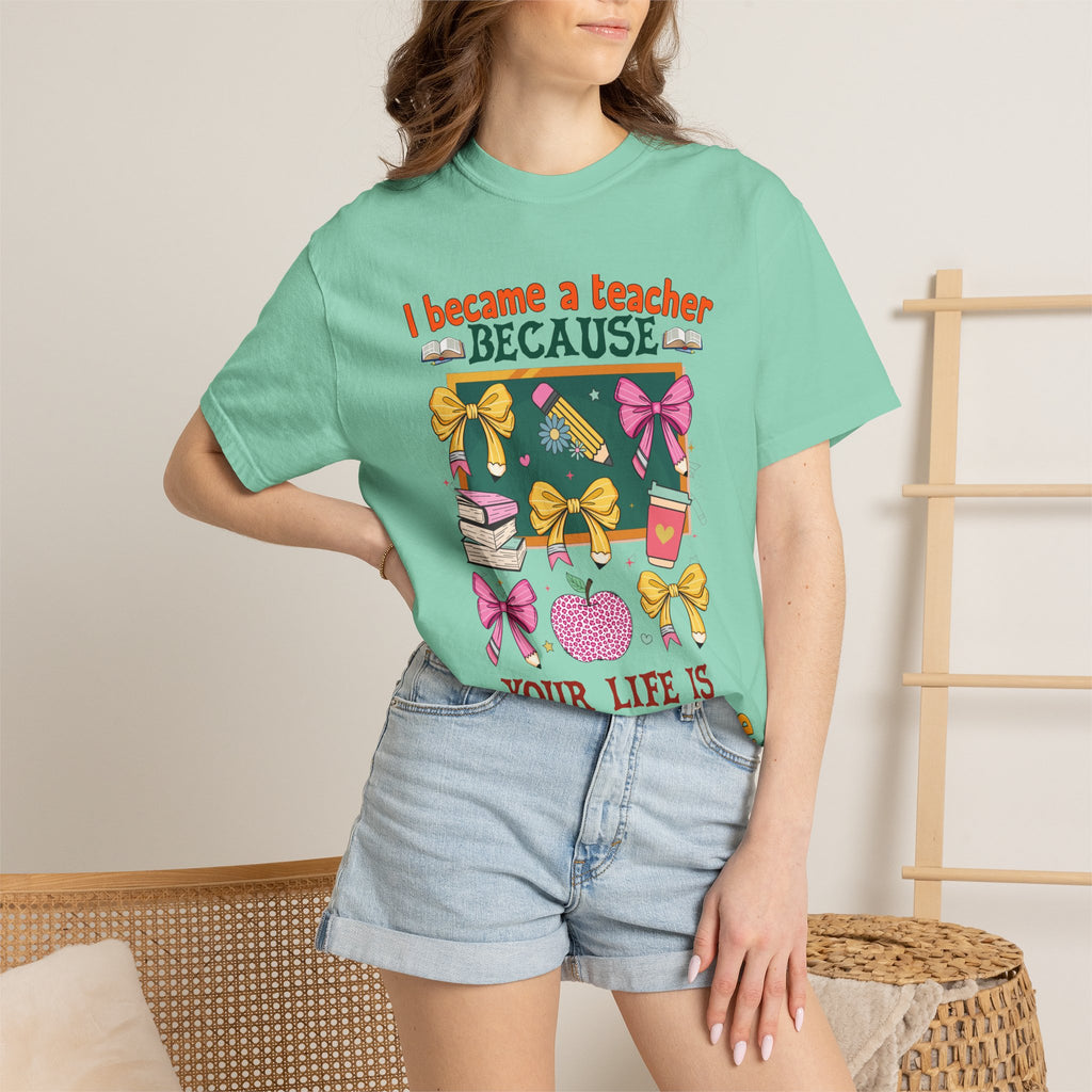 Teacher Appreciation T‑Shirt — "I Became a Teacher Because Your Life Is Worth My Time"