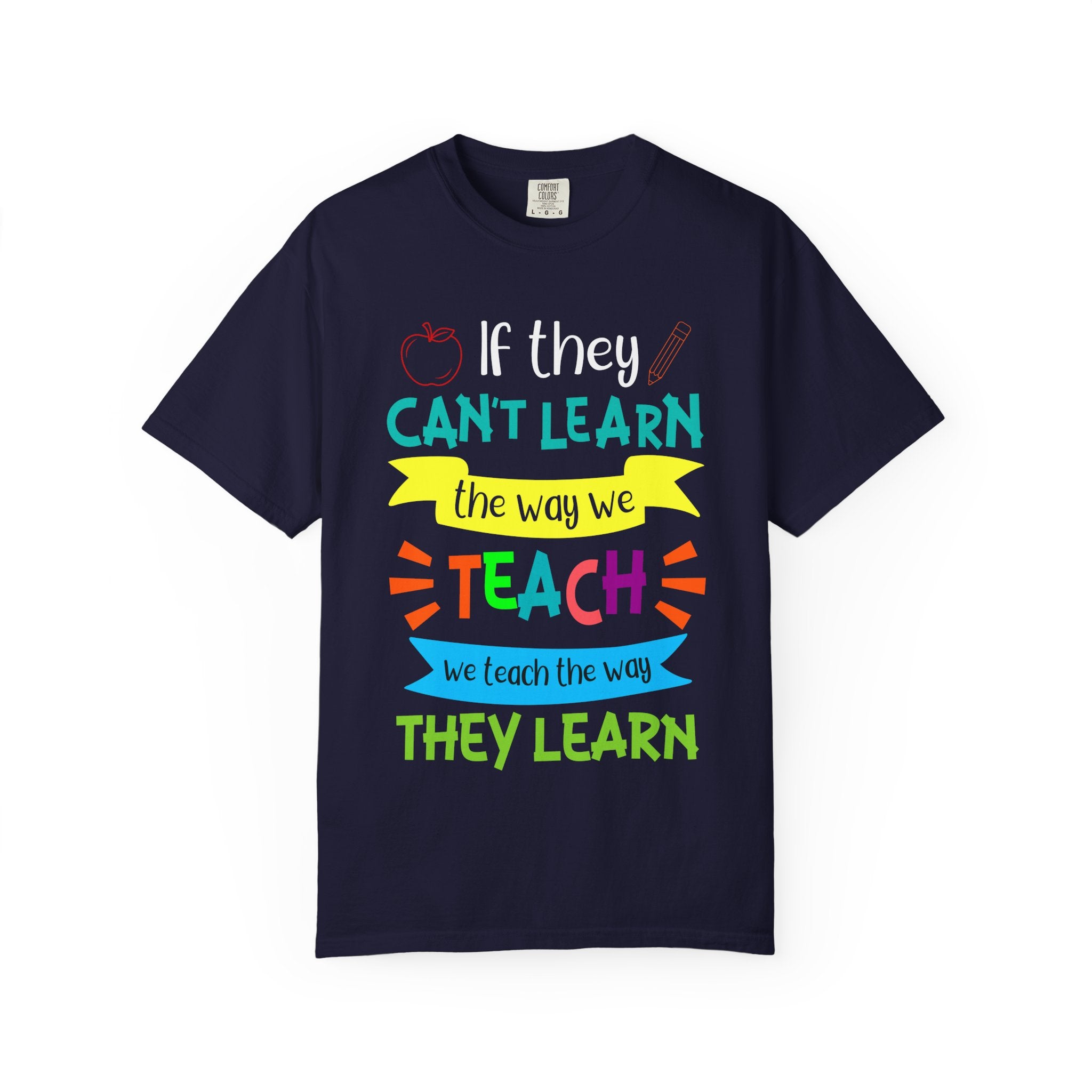 Teacher T-Shirt – "If They Can't Learn the Way We Teach, We Teach the Way They Learn" Colorful Classroom Tee