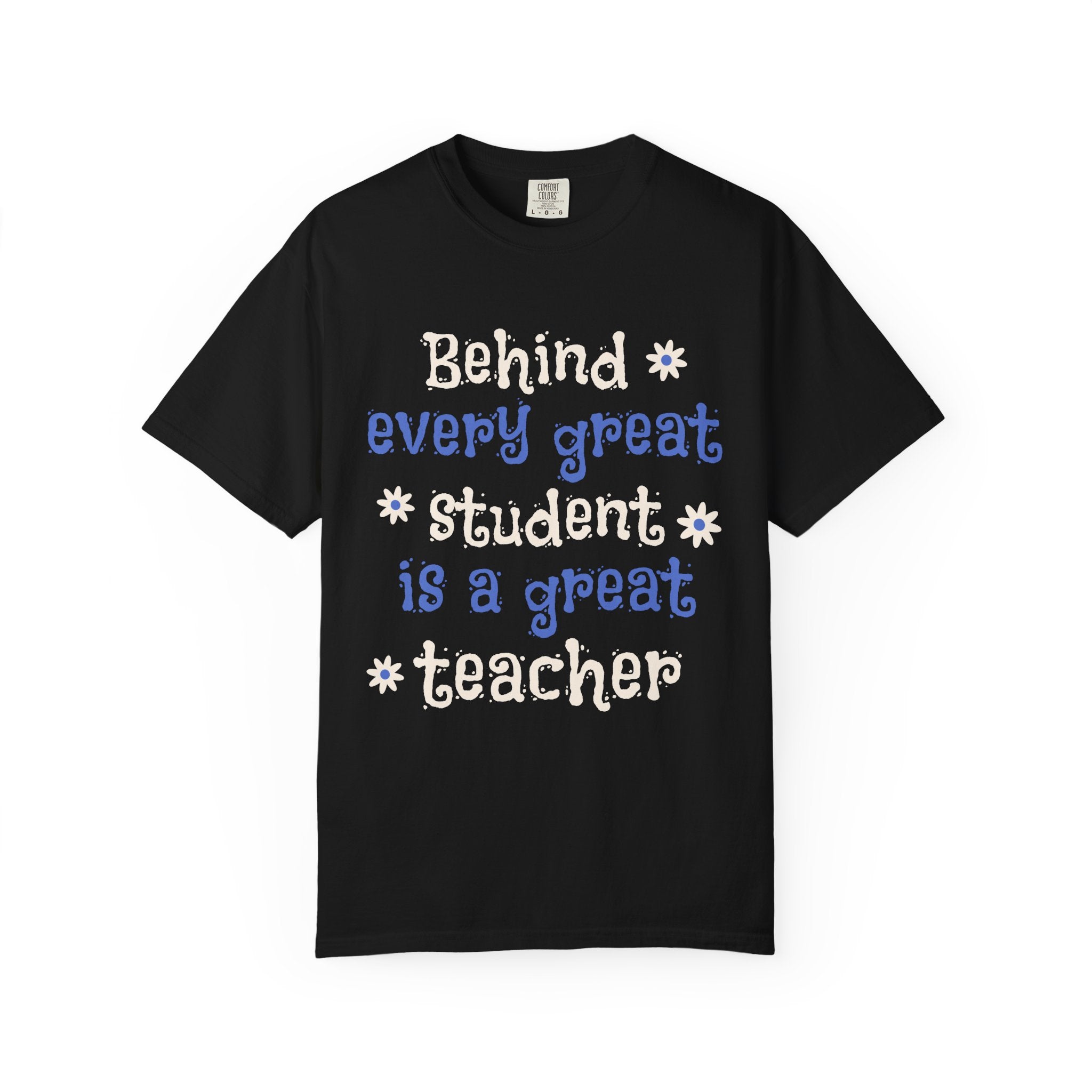 Teacher Appreciation T-Shirt — "Behind Every Great Student Is A Great Teacher"