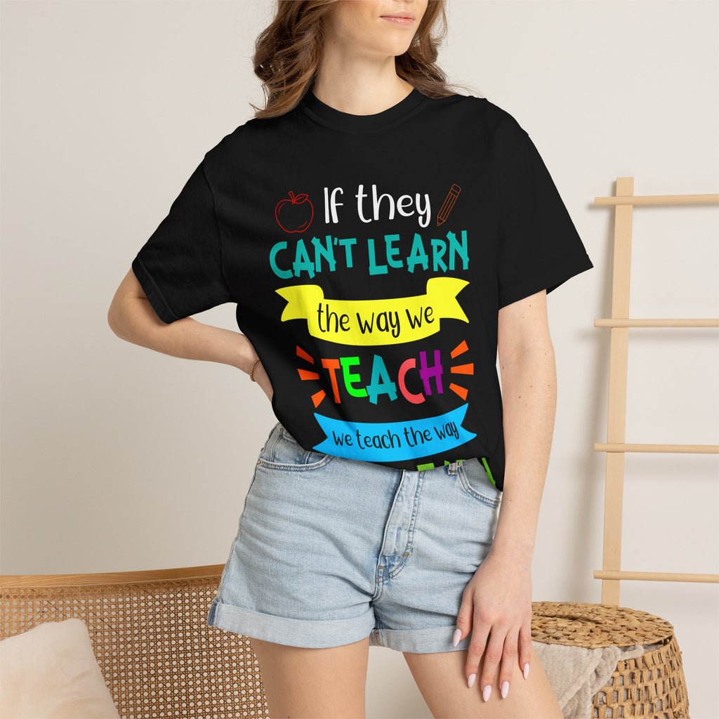 Teacher T-Shirt – "If They Can't Learn the Way We Teach, We Teach the Way They Learn" Colorful Classroom Tee