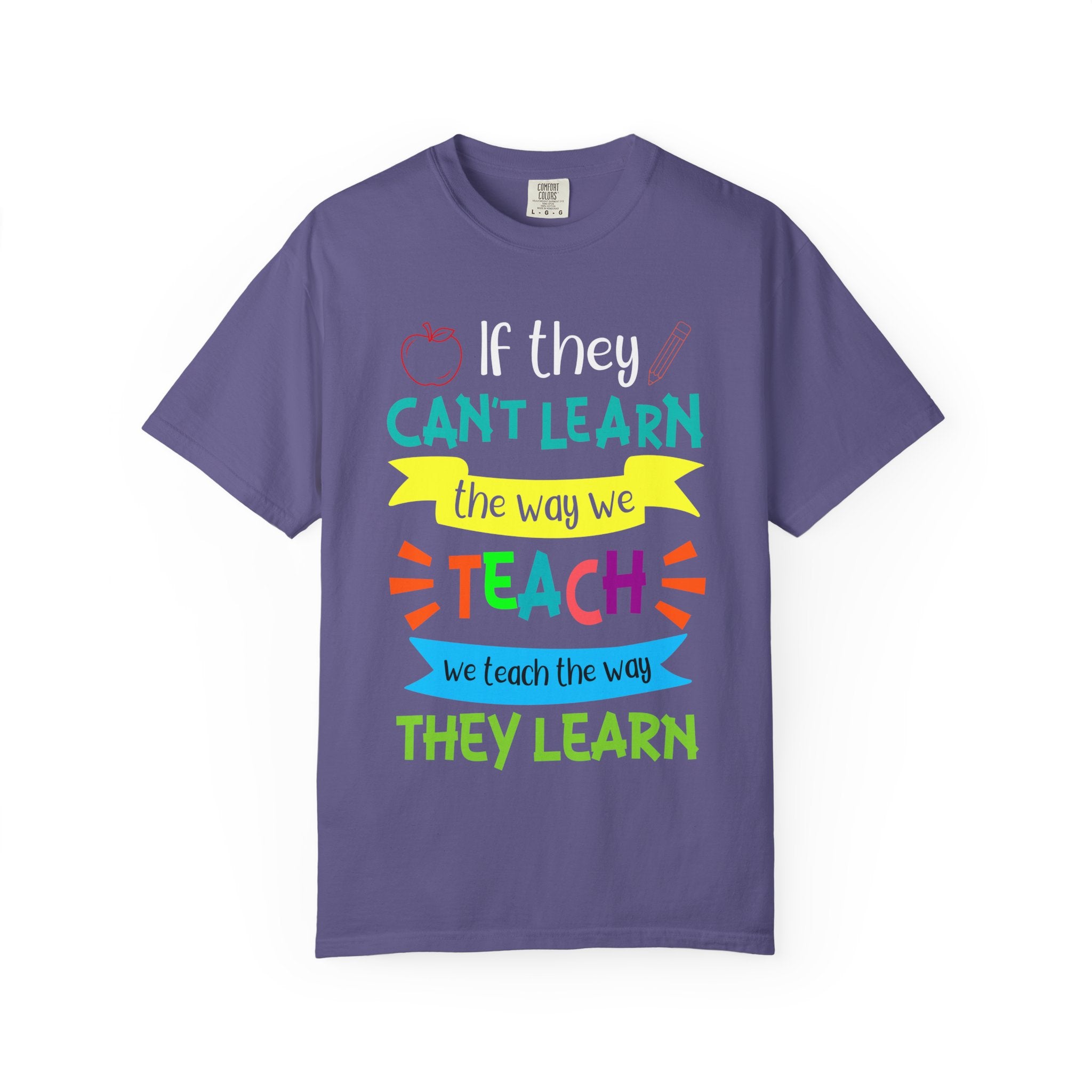 Teacher T-Shirt – "If They Can't Learn the Way We Teach, We Teach the Way They Learn" Colorful Classroom Tee