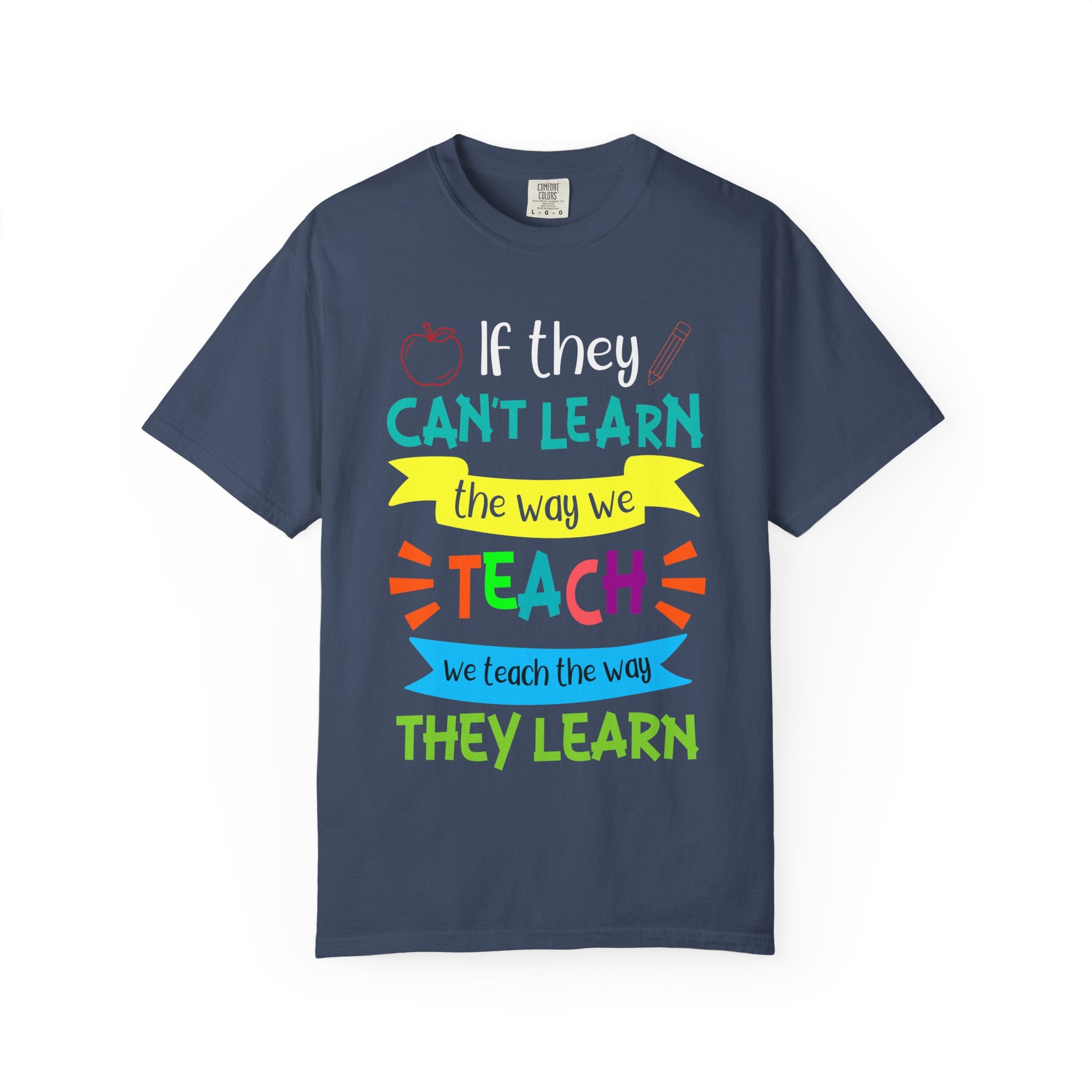Teacher T-Shirt – "If They Can't Learn the Way We Teach, We Teach the Way They Learn" Colorful Classroom Tee