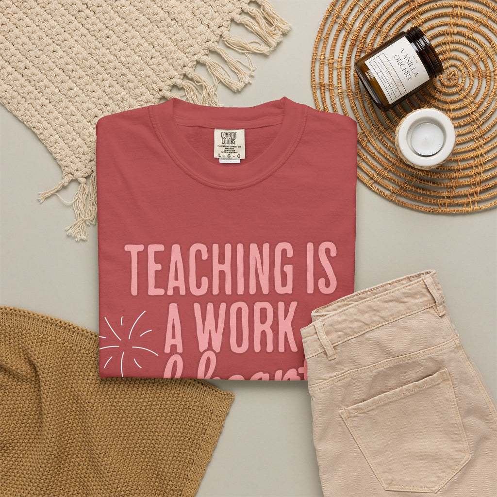 Teaching Is a Work of Heart T-Shirt — Teacher Appreciation Gift