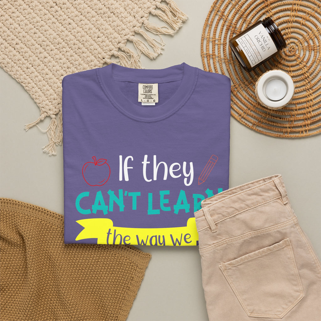 Teacher T-Shirt – "If They Can't Learn the Way We Teach, We Teach the Way They Learn" Colorful Classroom Tee