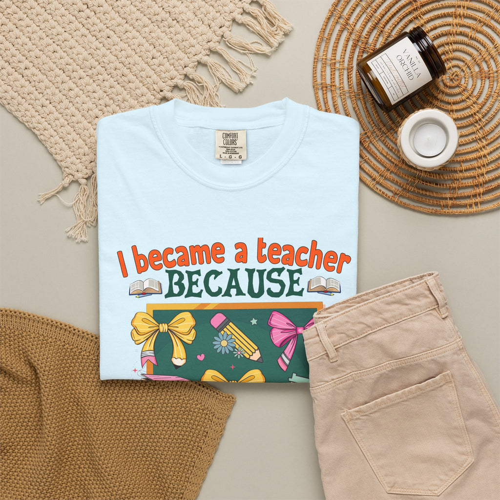 Teacher Appreciation T‑Shirt — "I Became a Teacher Because Your Life Is Worth My Time"